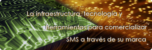 The infrastructure, technology and tools to offer SMS services under your brand / La infraestructura, tecnología y herramientas para comercializar el uso SMS a través de su marca